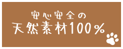 安心安全の天然素材100％